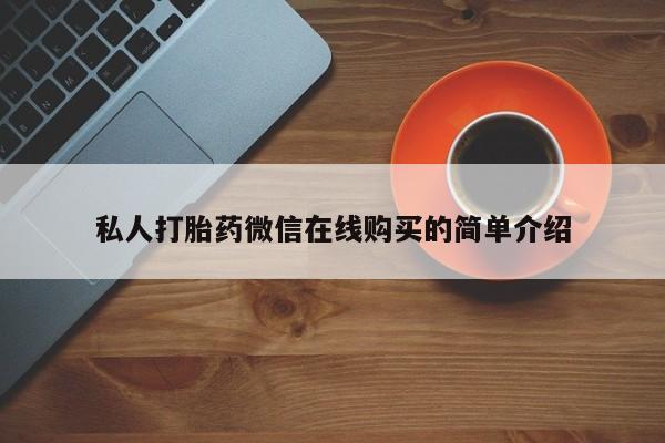 打胎药专卖微信全国包邮私人打胎药微信在线购买的简单介绍
