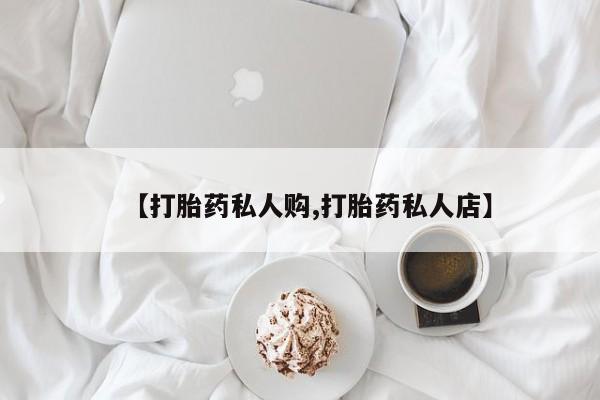 打胎药专卖微信全国包邮【打胎药私人购,打胎药私人店】